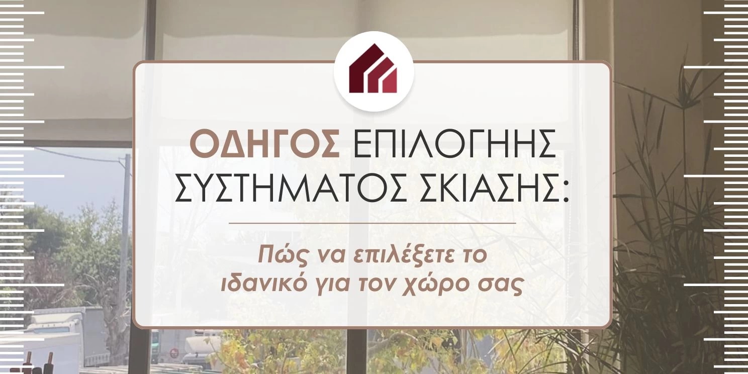 Οδηγός επιλογής συστήματος σκίασης: Πώς να επιλέξετε το ιδανικό για τον χώρο σας